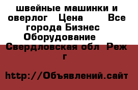 швейные машинки и оверлог › Цена ­ 1 - Все города Бизнес » Оборудование   . Свердловская обл.,Реж г.